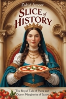 Slice of History: The Royal Tale of Pizza and Queen Margherita of Savoy B0F1F6BNHY Book Cover