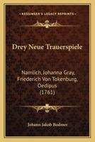 Drey Neue Trauerspiele: Namlich, Johanna Gray, Friederich Von Tokenburg, Oedipus (1761) 1166048640 Book Cover