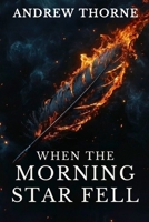 When the Morning Star Fell: A Christian Fantasy Epic OF The Biblical War in Heaven, Lucifer's Rebellion Among Angels and Fallen Angels, and the Lamb's Redeeming Victory B0GQ3BJTDT Book Cover