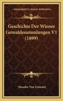 Geschichte Der Wiener Gemaldesammlungen V1 (1899) 1161182942 Book Cover