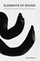 Elements of Sound: A Full-Spectrum Exploration of Sound and Consciousness 1953220320 Book Cover