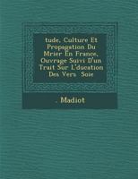 Tude, Culture Et Propagation Du M Rier En France, Ouvrage Suivi D'Un Trait Sur L' Ducation Des Vers Soie 1286968739 Book Cover