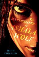 The Interrogation of Ashala Wolf 0763669881 Book Cover