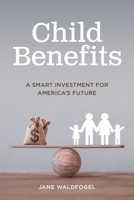 Child Benefits : A Smart Investment for Americas Future 0871548712 Book Cover