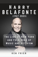 Harry Belafonte (1927-2023): The Lion of New York and Folk Hero of Music and Activism B0C2RPJ78H Book Cover