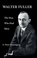 Walter Fuller: The Man Who Had Ideas 2970065428 Book Cover