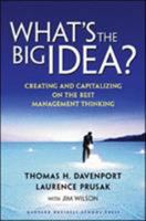 What's the Big Idea? Creating and Capitalizing on the Best New Management Thinking 1578519314 Book Cover