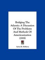 Bridging the Atlantic: A Discussion of the Problems and Methods of Americanization (Classic Reprint) 1120166950 Book Cover