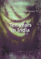 Ten Years in India 1247517853 Book Cover