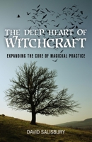 The Deep Heart of Witchcraft: Expanding the Core of Magickal Practice 1780999208 Book Cover