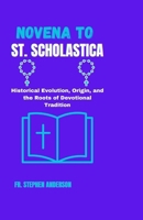 NOVENA TO ST. SCHOLASTICA: Historical Evolution, Origin, and the Roots of Devotinal Tradition (SPECIAL NOVENAS AND CHRISTIANS SPIRITUAL SERIES) B0CSX5MWB8 Book Cover