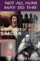 Teresa of Avila and Father Gracian-The Story of an Historic Friendship. 'not All Nuns May Do This' 0852448015 Book Cover