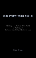Interview with the AI: A Dialogue on the End of the World as We Know It: Between Free Will and Synthetic Love B0GKZNK9J5 Book Cover
