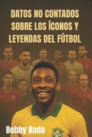 DATOS NO CONTADOS SOBRE LOS ÍCONOS Y LEYENDAS DEL FÚTBOL: Descubre historias, luchas ocultas y viajes inspiradores de los mejores jugadores del mundo (Spanish Edition) B0FPCLGB1F Book Cover