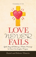 Love Never Fails: God's Story of Restoring a Broken Marriage to Serve His Kingdom Purpose 1664219218 Book Cover