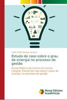 Estudo de caso sobre o grau de sinergia no processo de gestão: Escola Pública de ensino em tempo Integral: Estudo de caso sobre o grau de sinergia no processo de gestão 6139647525 Book Cover
