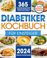 Diabetiker-Kochbuch für Einsteiger: 365 Tage superleichte und köstliche Rezepte für Diabetiker, um die Lebensmittel, die Sie lieben, auf gesunde Weise B0CQSJ9N1K Book Cover