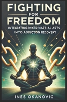 Fighting for Freedom: Integrating MMA into Addiction Recovery 1775273865 Book Cover
