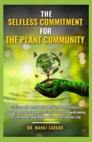 The Selfless Commitment For The Plant Community: Cultivate the Bond Between Humans and Plants, Protect & Promote Plants, Contribute to the well-being ... (Self-Mastery through the Kingdom of Plants) B0DVPK1T8N Book Cover