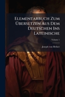 Elementarbuch Zum Übersetzen Aus Dem Deutschen Ins Lateinische: Etymologie, Nebst Einem Syntaktischen Anhange, Volume 1 1246168170 Book Cover