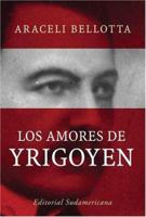 Los amores de Yrigoyen / The Loves of Yrigoyen (Spanish Edition) 9500725355 Book Cover