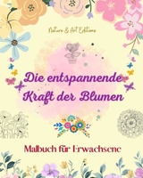 Die entspannende Kraft der Blumen Malbuch für Erwachsene Kreative, antistressive und einzigartige Blumenmotive: Eine Sammlung von spirituellen Blumenmotiven, die das Leben feiern B0C13128HV Book Cover