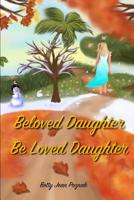 BELOVED DAUGHTER BE LOVED DAUGHTER 1092183582 Book Cover