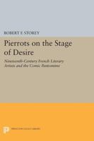 Pierrots on the Stage of Desire: Nineteenth-Century French Literary Artists and the Comic Pantomime 0691611807 Book Cover