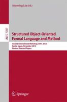 Structured Object-Oriented Formal Language and Method: Second International Workshop, SOFL 2012, Kyoto, Japan, November 13, 2012. Revised Selected Papers 3642392768 Book Cover