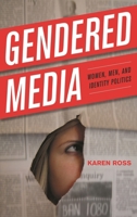 Gendered Media: Women, Men, and Identity Politics 0742554066 Book Cover