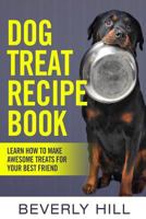 Dog Treat Recipe Book: Learn How to Make Treats for Your Best Friend 1519715293 Book Cover