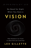 No Need for Sight When You Have a Vision: What Blindness Can Teach Us about Risk and Leadership 1544531877 Book Cover