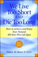We Live Too Short and Die Too Long: How to Achieve And Enjoy Your Natural 100-year-plus Life Span 0553072277 Book Cover