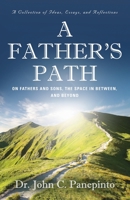 A Father's Path: On Fathers and Sons, the Space in Between, and Beyond (A Collection of Essays, Ideas, and Reflections) 1647199921 Book Cover
