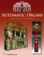 Automatic Organs: A Guide Orchestrions, Barrel Organs, Fairgrounds, Dancehall & Street Organs Including Organettes 076432568X Book Cover