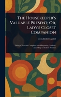 The Housekeeper's Valuable Present; Or, Lady's Closet Companion 1023577836 Book Cover