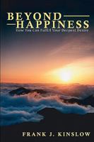 Beyond Happiness: How You Can Fulfill Your Deepest Desire 0615226795 Book Cover