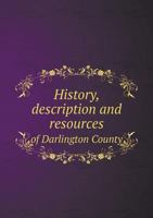 History, Description and Resources of Darlington County 5518724381 Book Cover