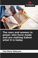 The men and women in power who have made and are making Gabon what it is today 6207287398 Book Cover