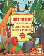 Dot to Dot Coloring Book Jungle Animals Birds & Insects Ages 4-8 Gorilla Woodpecker Eagle Elephant: Funny Connect the Dot Activity for Kid. Creative ... Way to Learn Math. Unique Educational Gift B088N673C9 Book Cover