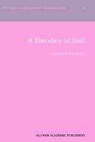 A Theodicy of Hell (Studies in Philosophy and Religion) 0792363647 Book Cover