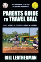 Parents Guide To Travel Ball: Pros & Cons of Travel Baseball & Softball B09Y2LKJJ2 Book Cover
