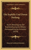 Die Syphilis Und Deren Heilung Durch Beseitigung Der Krankheitsursache Mittels Hom�opathischer Arzneien (Classic Reprint) 1160871892 Book Cover