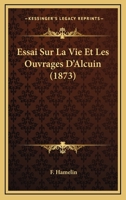 Essai Sur La Vie & Les Ouvrages D'alcuin ... 1120439159 Book Cover