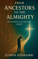 From Ancestors to the Almighty: Navigating Culture and Christ B0FQ96WJTC Book Cover