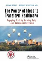 The Power of Ideas to Transform Healthcare: Engaging Staff by Building Daily Lean Management Systems 113843163X Book Cover