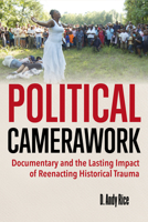 Political Camerawork: Documentary and the Lasting Impact of Reenacting Historical Trauma 0253065917 Book Cover