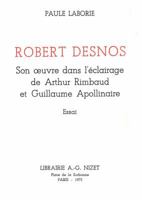 Robert Desnos: Son Oeuvre Dans l'Eclairage de Arthur Rimbaud Et Guillaume Apollinaire 2707803731 Book Cover