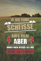 Ja, Ich Fahre Scheisse Aufs Feld! Aber Immer Noch Besser Als Mir Deine Anzuh�ren: 120 Seiten Notizbuch F�r Landwirte, Bauern Und Traktorfahrer Landwirt Und Landwirtin Geschenk Feld Kuh Bauernhof 1676071598 Book Cover