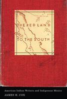 The Red Land to the South: American Indian Writers and Indigenous Mexico 0816675988 Book Cover